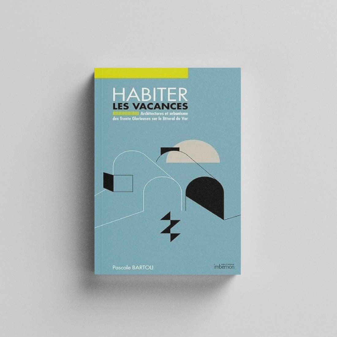 Habiter les vacances. Architectures et urbanisme sur le littoral du Var.